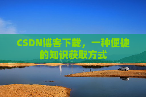 CSDN博客下载，一种便捷的知识获取方式